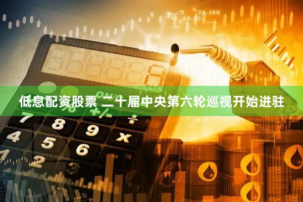 低息配资股票 二十届中央第六轮巡视开始进驻