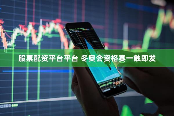 股票配资平台平台 冬奥会资格赛一触即发